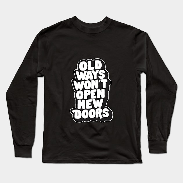 Old Ways Won't Open New Doors by The Motivated Type in Black and White Long Sleeve T-Shirt by MotivatedType